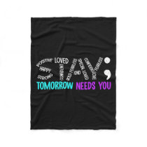 Stay Tomorrow Needs You Semicolon Suicide Preventi Fleece Blanket
