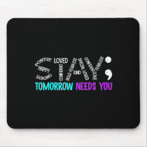 Stay Tomorrow Needs You Semicolon Suicide Preventi Mouse Pad