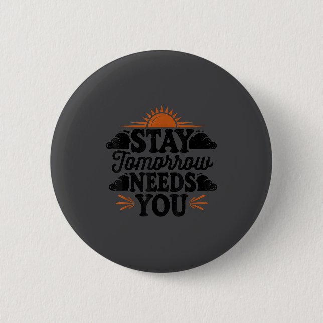 Stay Tomorrow Needs You, Suicide Awareness Mental  Button (Front)