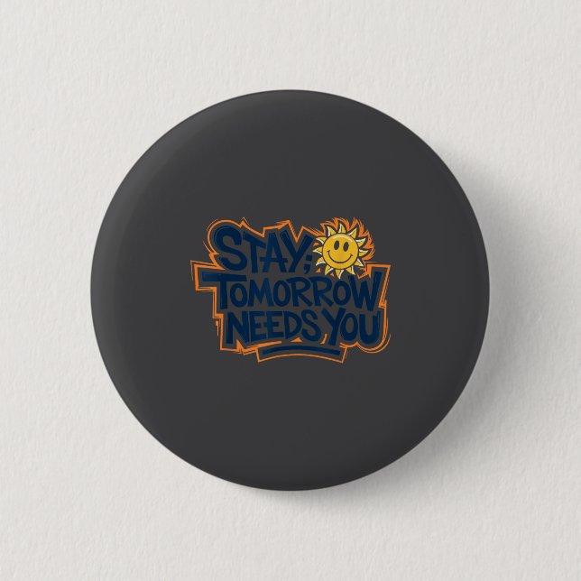 Stay Tomorrow Needs You, Suicide Awareness Mental  Button (Front)