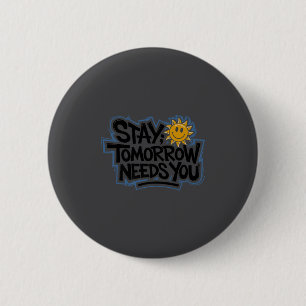 Stay Tomorrow Needs You, Suicide Awareness Mental  Button
