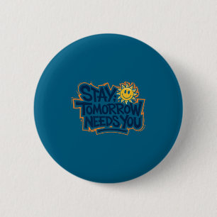 Stay Tomorrow Needs You, Suicide Awareness Mental  Button
