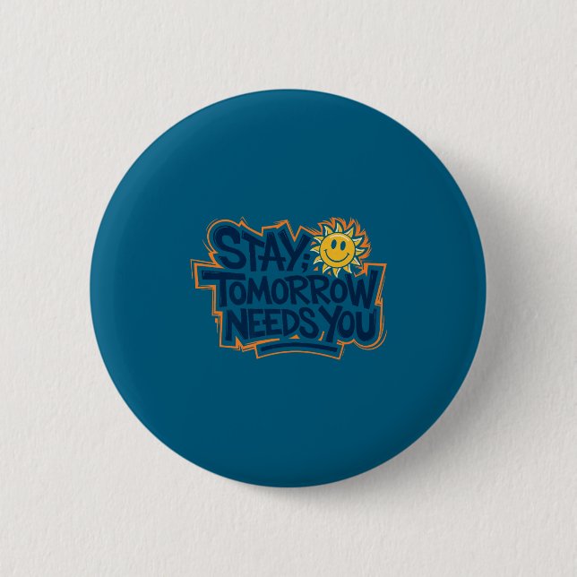 Stay Tomorrow Needs You, Suicide Awareness Mental  Button (Front)