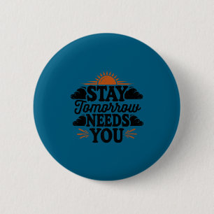 Stay Tomorrow Needs You, Suicide Awareness Mental  Button