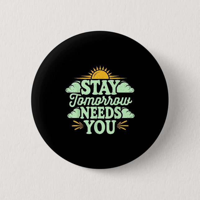 Stay Tomorrow Needs You, Suicide Awareness Mental  Button (Front)