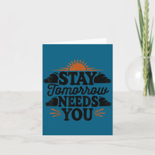 Stay Tomorrow Needs You, Suicide Awareness Mental Card