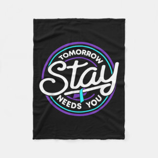 Stay Tomorrow Needs You Suicide Prevention Awarene Fleece Blanket