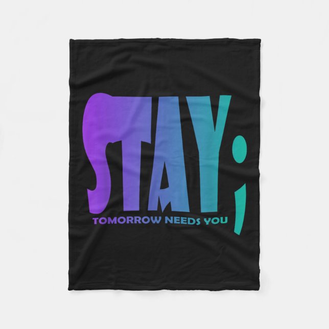 Stay Tomorrow Needs You Suicide Prevention Awarene Fleece Blanket (Front)