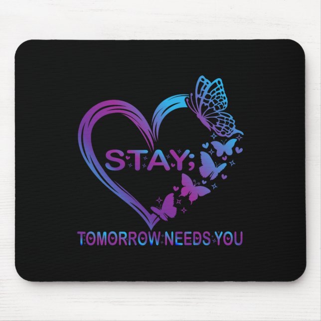 Stay Tomorrow Needs You Suicide Prevention Awarene Mouse Pad (Front)