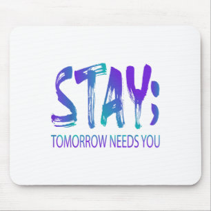 Stay Tomorrow Needs You Suicide Prevention Awarene Mouse Pad