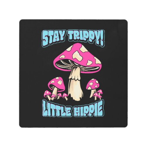 Stay Trippy Little Hippie Metal Print