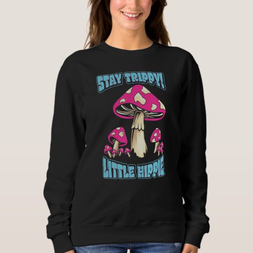 Stay Trippy Little Hippie  Mushroom Sweatshirt