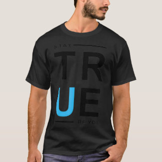 Stay True Be You T-Shirt