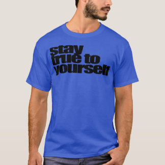stay true to yourself T-Shirt
