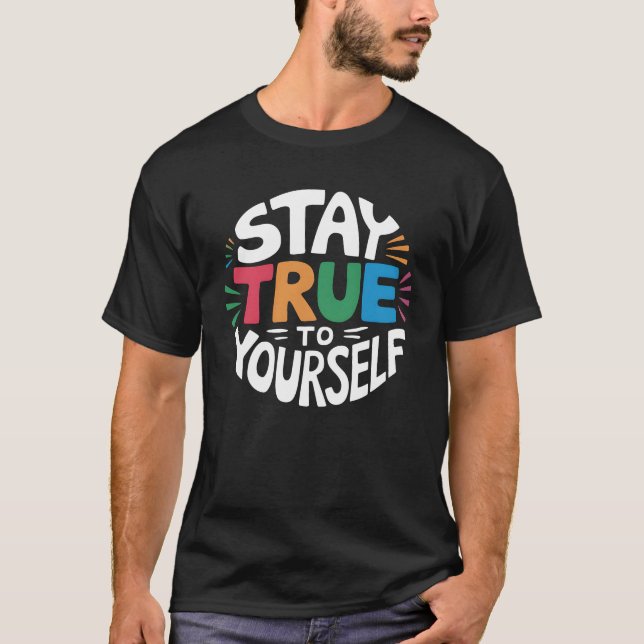 Stay True to Yourself.  T-Shirt (Front)