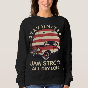 Stay United United Auto Workers Strike UAW Union Sweatshirt