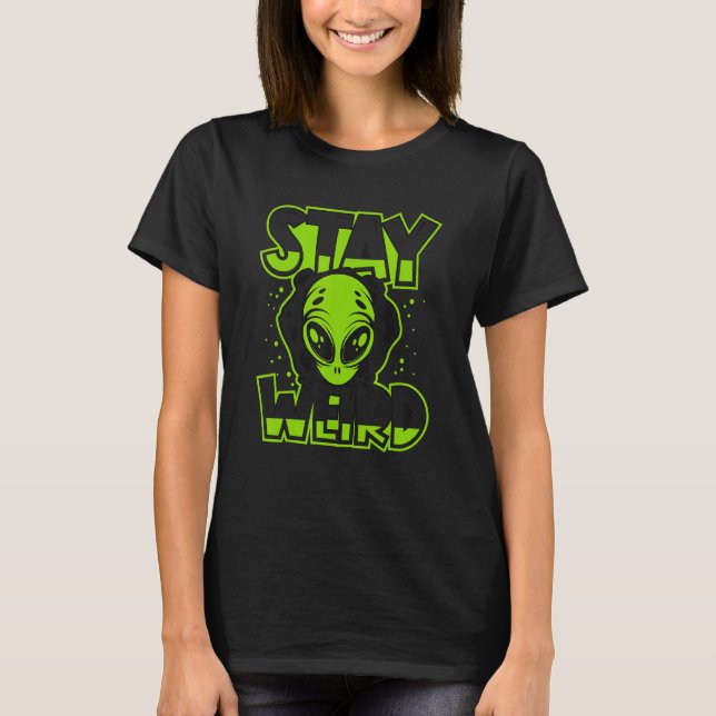 Stay Weird Alien Alien Ufo Conspiracy T-Shirt (Front)