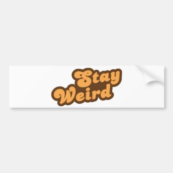 Stay Weird Bumper Sticker by The_Shirt_Yurt at Zazzle