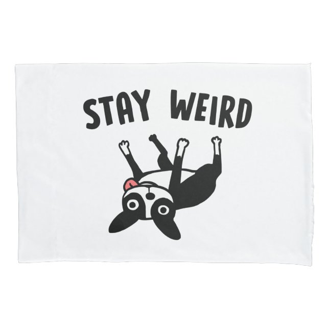 Stay Weird Funny Boston Terrier Dog Pillow Case (Front)
