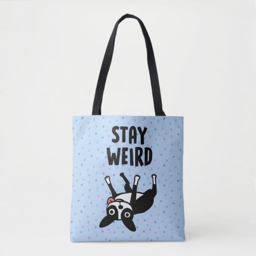 Stay Weird Funny Boston Terrier Dog Tote Bag