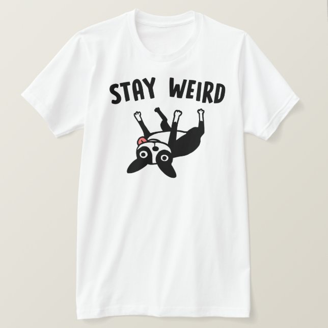 Stay Weird Funny Boston Terrier T-Shirt (Design Front)
