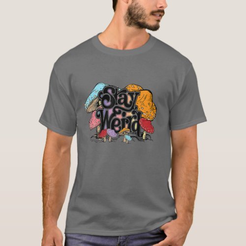 Stay Weird Hippie Mushrooms Camping Psychedelic Fo T_Shirt