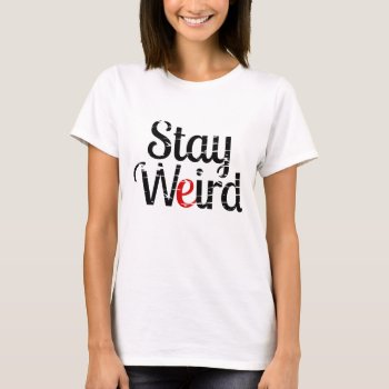 Stay Weird Inspirational Funny Hipster Quote T-shirt by Piedaydesigns at Zazzle
