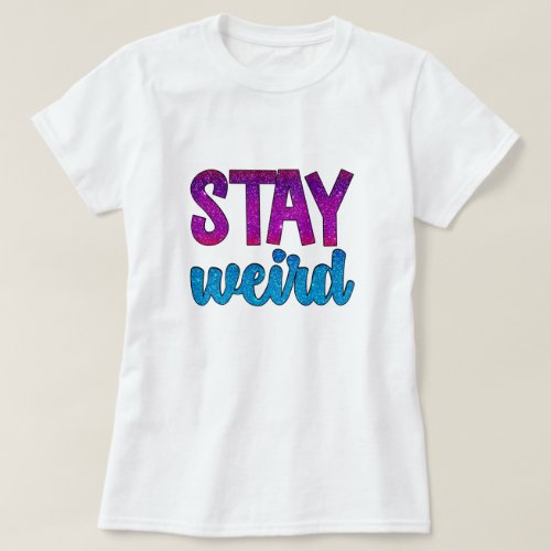 Stay Weird simple glitter text T_Shirt