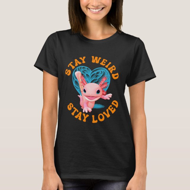 Stay weird, stay loved! Funny Axolotl Valentine T-Shirt (Front)