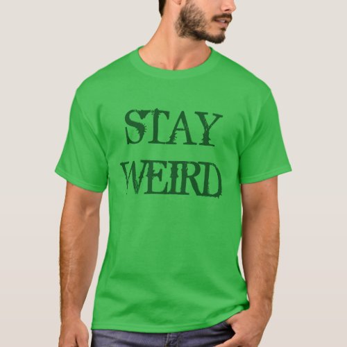Stay Weird t_shirt