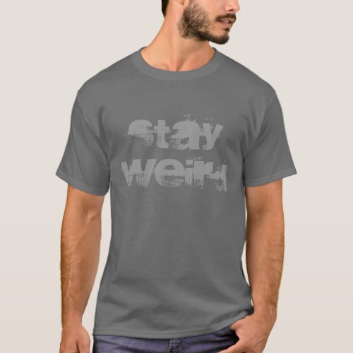 Stay weird tee shirt  Distressed look typography