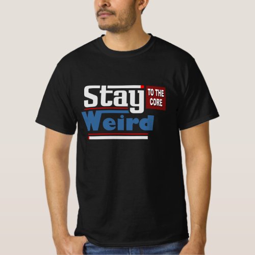 Stay Weird To The Core T_Shirt