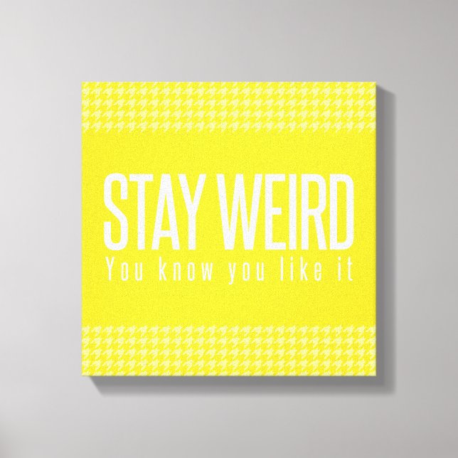 Stay Weird. You Know You Like It. Canvas Print (Front)