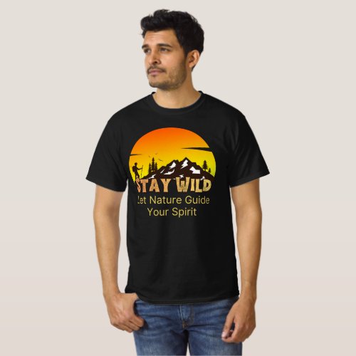 Stay Wild and Free Let Nature Guide Your Spirit T-Shirt