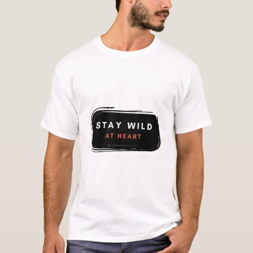 Stay Wild At Heart Inspiration T_Shirt