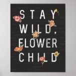 Stay Wild, Flower Child Distressed Style Poster<br><div class="desc">Spread some good vibes with this positive message poster that reads,  "Stay Wild,  Flower Child" in a distressed style. The white lettering is accented by colorful flower illustrations and stands out nicely against the charcoal colored brick background.</div>