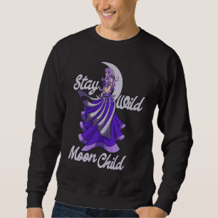Stay Wild Moon Child Moonchild Belly dance Sweatshirt