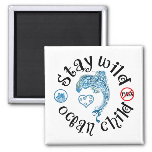 Stay Wild Ocean Child  Dolphin Abuse Awareness Magnet