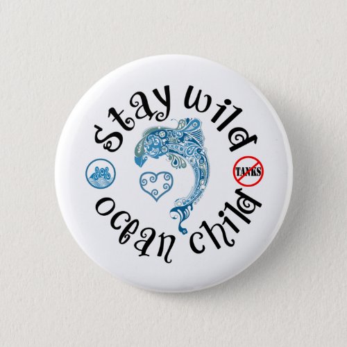Stay Wild Ocean Child  Dolphin Awareness Button