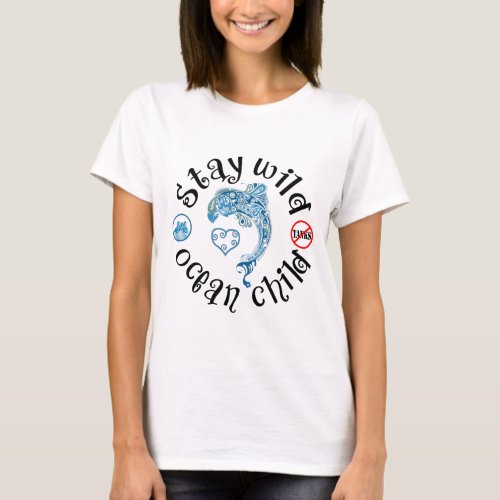 Stay Wild Ocean Child  Dolphin Awareness T_Shirt