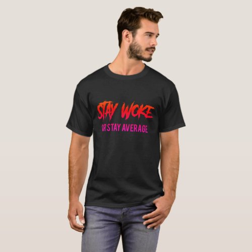 Stay Woke or Stay Average Motivational Tee