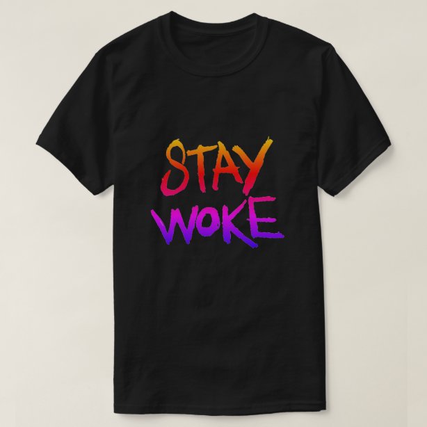 Woke T Shirts Woke T Shirt Designs Zazzle