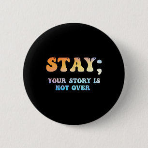 Stay Your Story Is Not Over Suicide Awareness Button