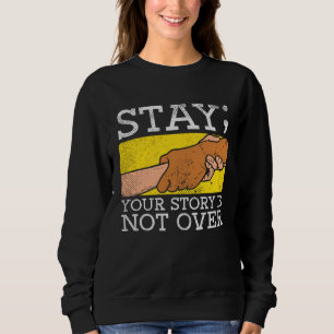 Stay Your Story Is Not Over Suicide Awareness Ment Sweatshirt