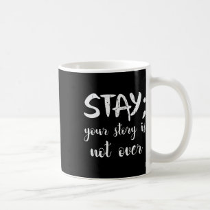 Stay Your Story Is Not Over Suicide Prevention Awa Coffee Mug