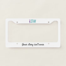 STAY Your Story Isn’t Over Suicide Prevention  License Plate Frame