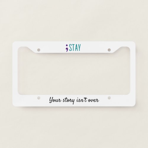 STAY Your Story Isnt Over Suicide Prevention  License Plate Frame