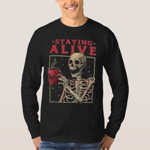 Staying Alive Skeleton Drink Coffee Funny Skeleton T_Shirt