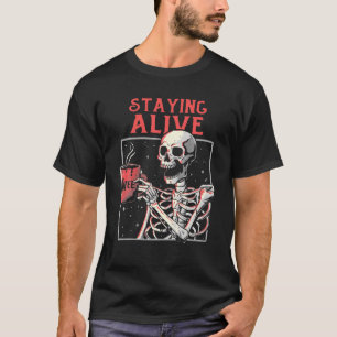 Staying Alive Skeleton Drink Coffee Funny Skeleton T-Shirt