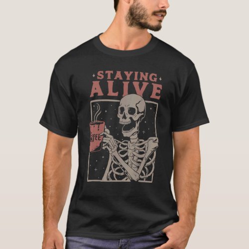 Staying Alive Skeleton Drink Coffee  Skeleton Skul T_Shirt